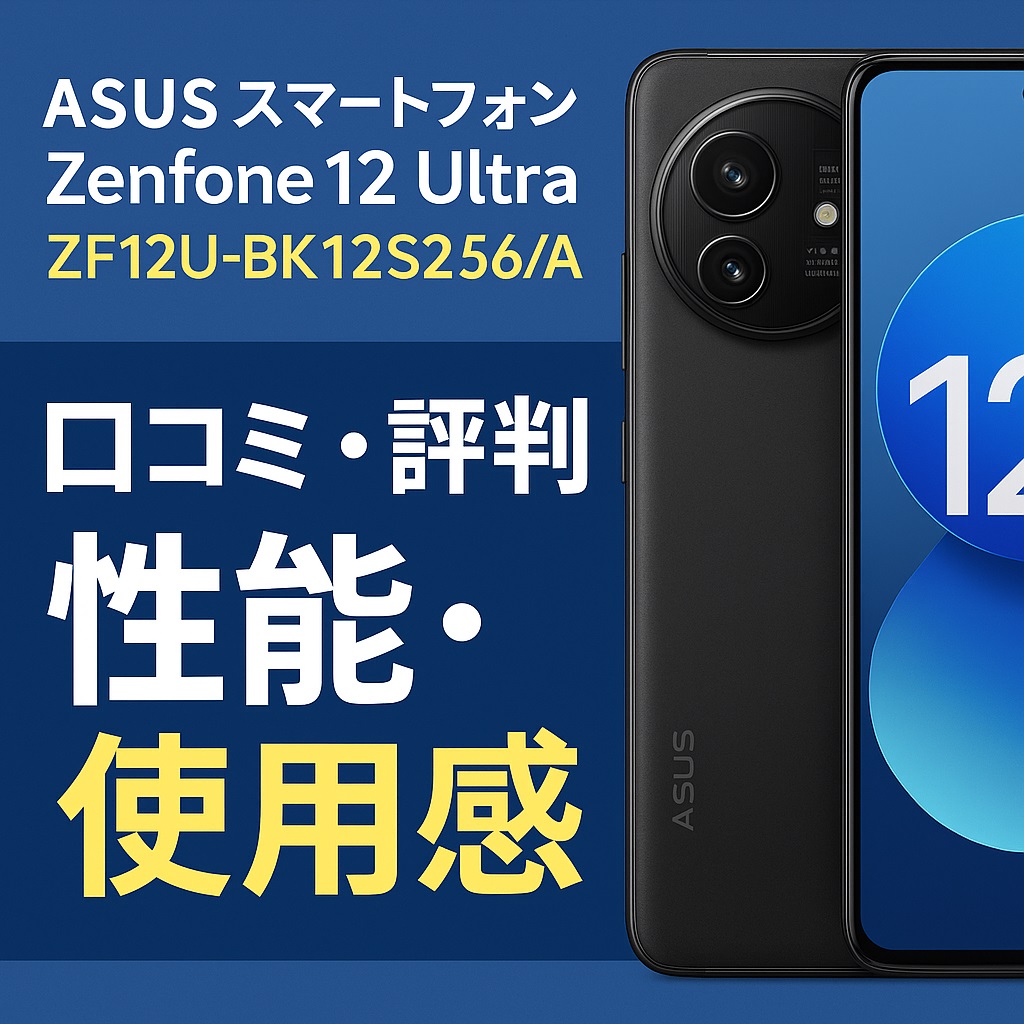 【ZF12U-BK12S256/A口コミ 評判】Zenfone 12 Ultraの実力と満足度を徹底レビュー！